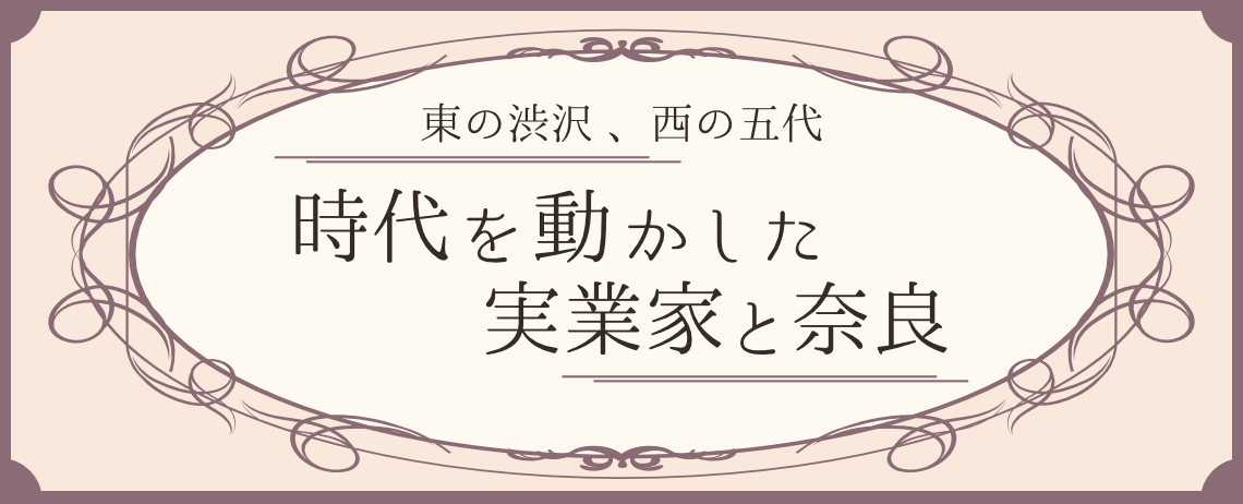 東の渋沢、西の五代　時代を動かした実業家と奈良